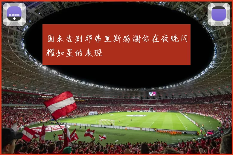 国米告别邓弗里斯感谢你在夜晚闪耀如星的表现